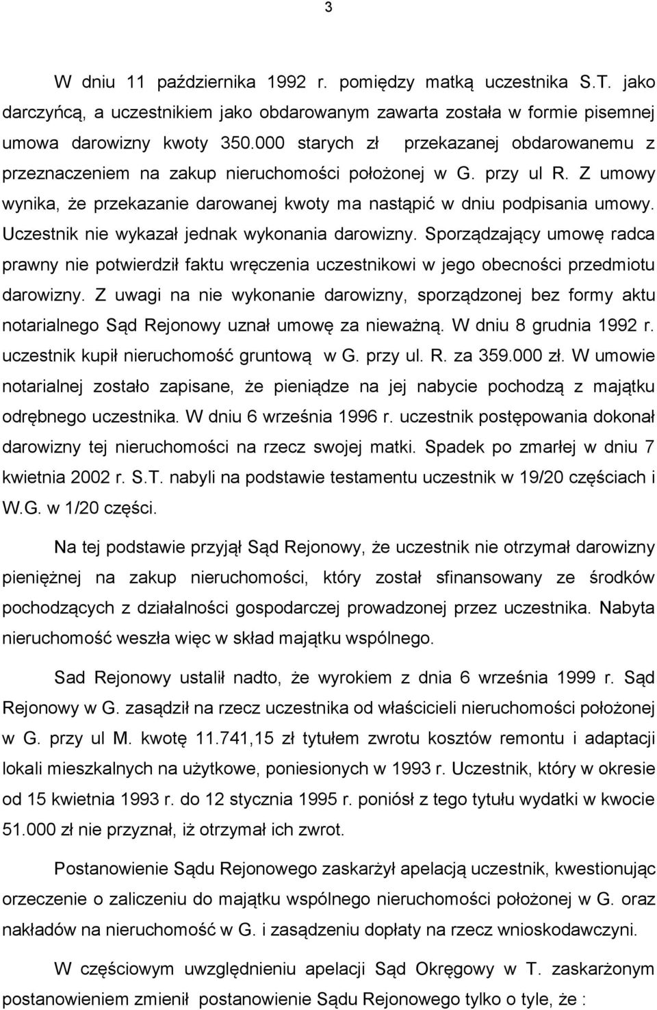 Uczestnik nie wykazał jednak wykonania darowizny. Sporządzający umowę radca prawny nie potwierdził faktu wręczenia uczestnikowi w jego obecności przedmiotu darowizny.