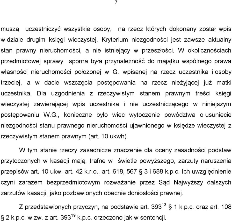 W okolicznościach przedmiotowej sprawy sporna była przynależność do majątku wspólnego prawa własności nieruchomości położonej w G.