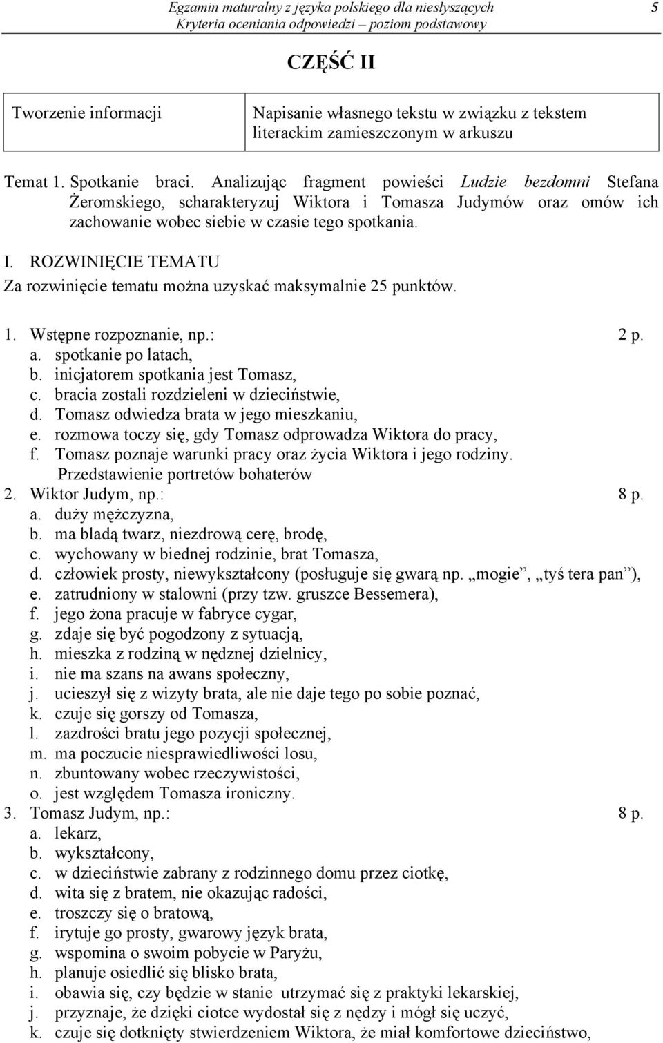 ROZWINIĘCIE TEMATU Za rozwinięcie tematu można uzyskać maksymalnie 25 punktów. 1. Wstępne rozpoznanie, np.: 2 p. a. spotkanie po latach, b. inicjatorem spotkania jest Tomasz, c.