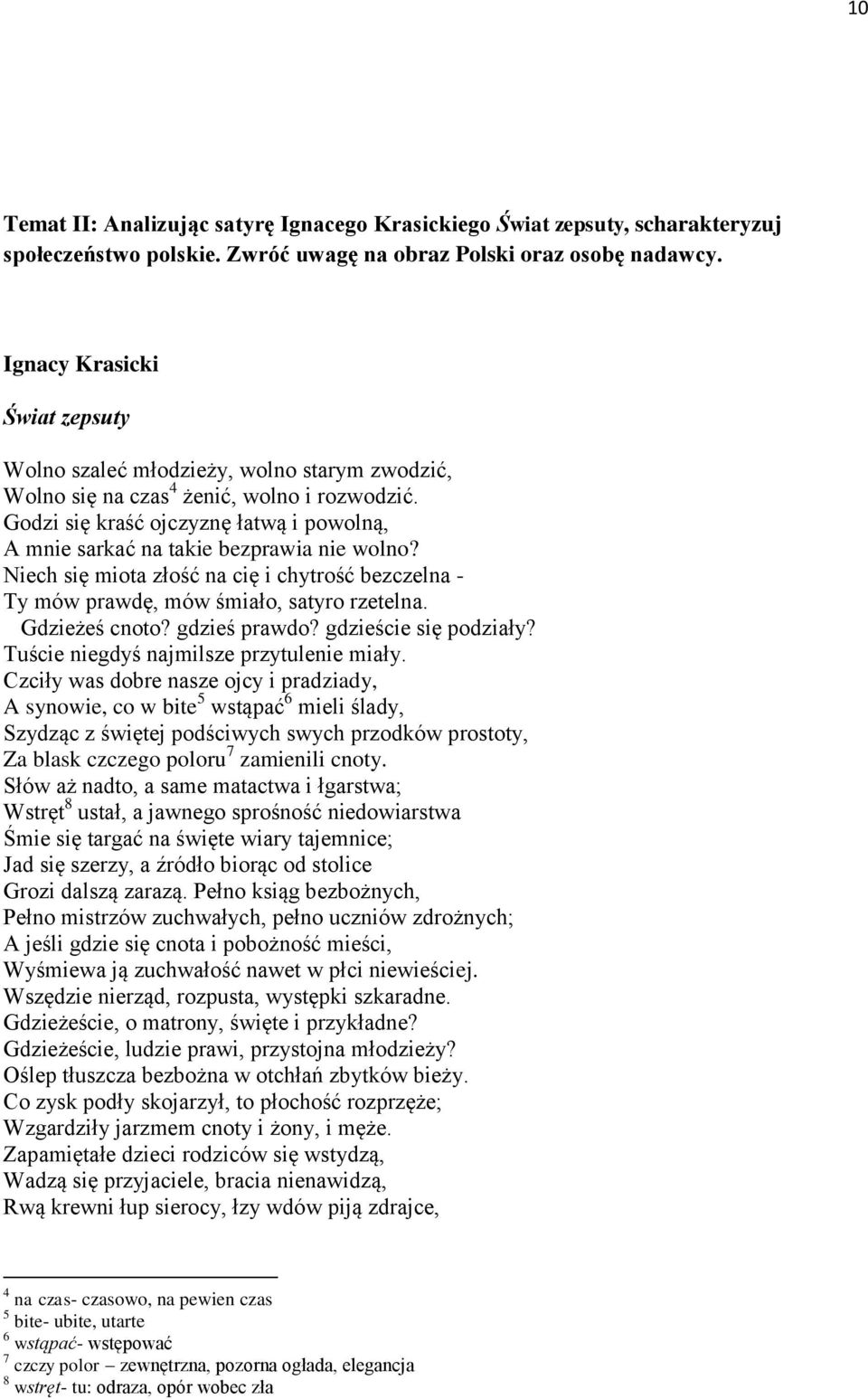 Godzi się kraść ojczyznę łatwą i powolną, A mnie sarkać na takie bezprawia nie wolno? Niech się miota złość na cię i chytrość bezczelna - Ty mów prawdę, mów śmiało, satyro rzetelna. Gdzieżeś cnoto?