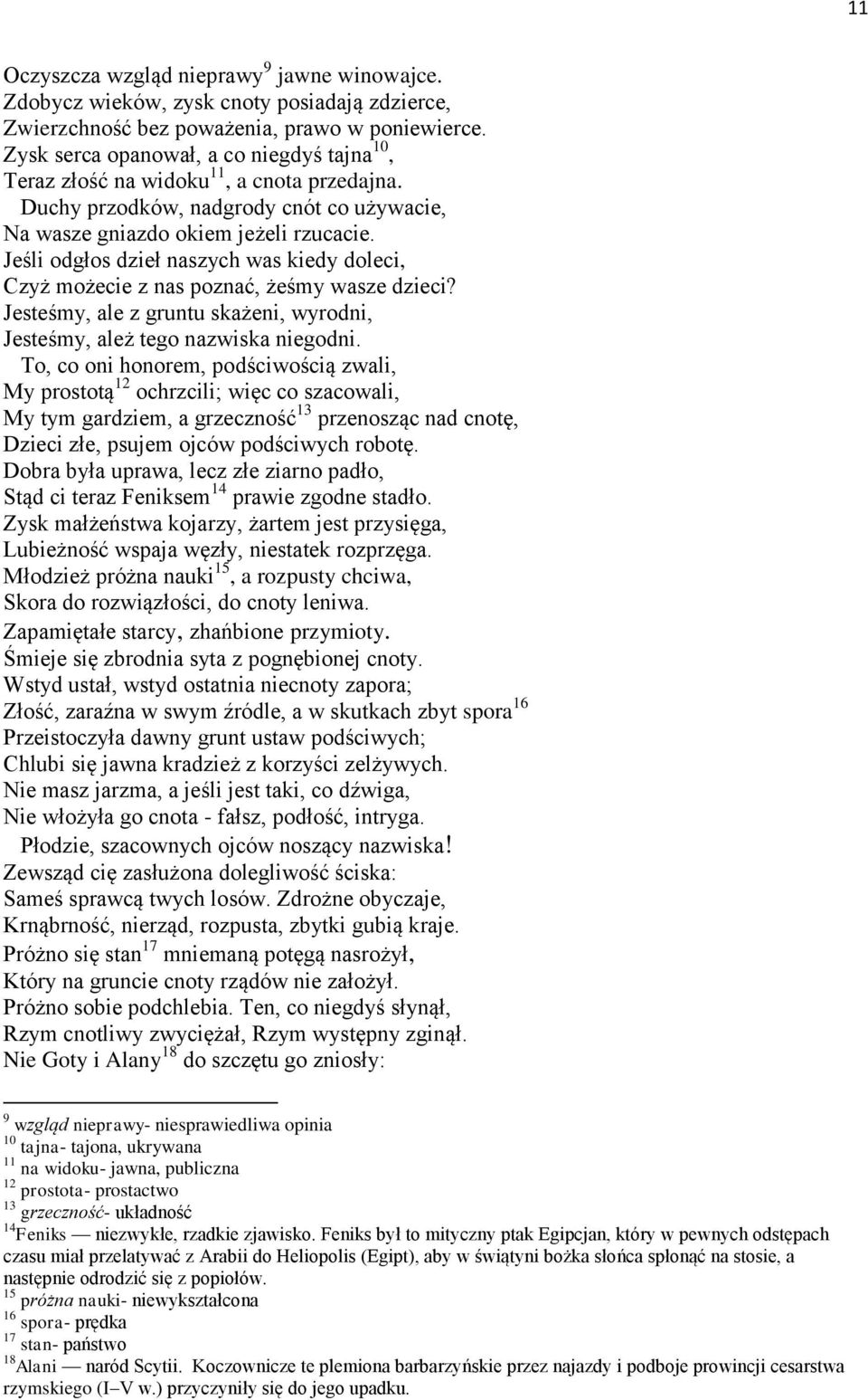 Jeśli odgłos dzieł naszych was kiedy doleci, Czyż możecie z nas poznać, żeśmy wasze dzieci? Jesteśmy, ale z gruntu skażeni, wyrodni, Jesteśmy, ależ tego nazwiska niegodni.