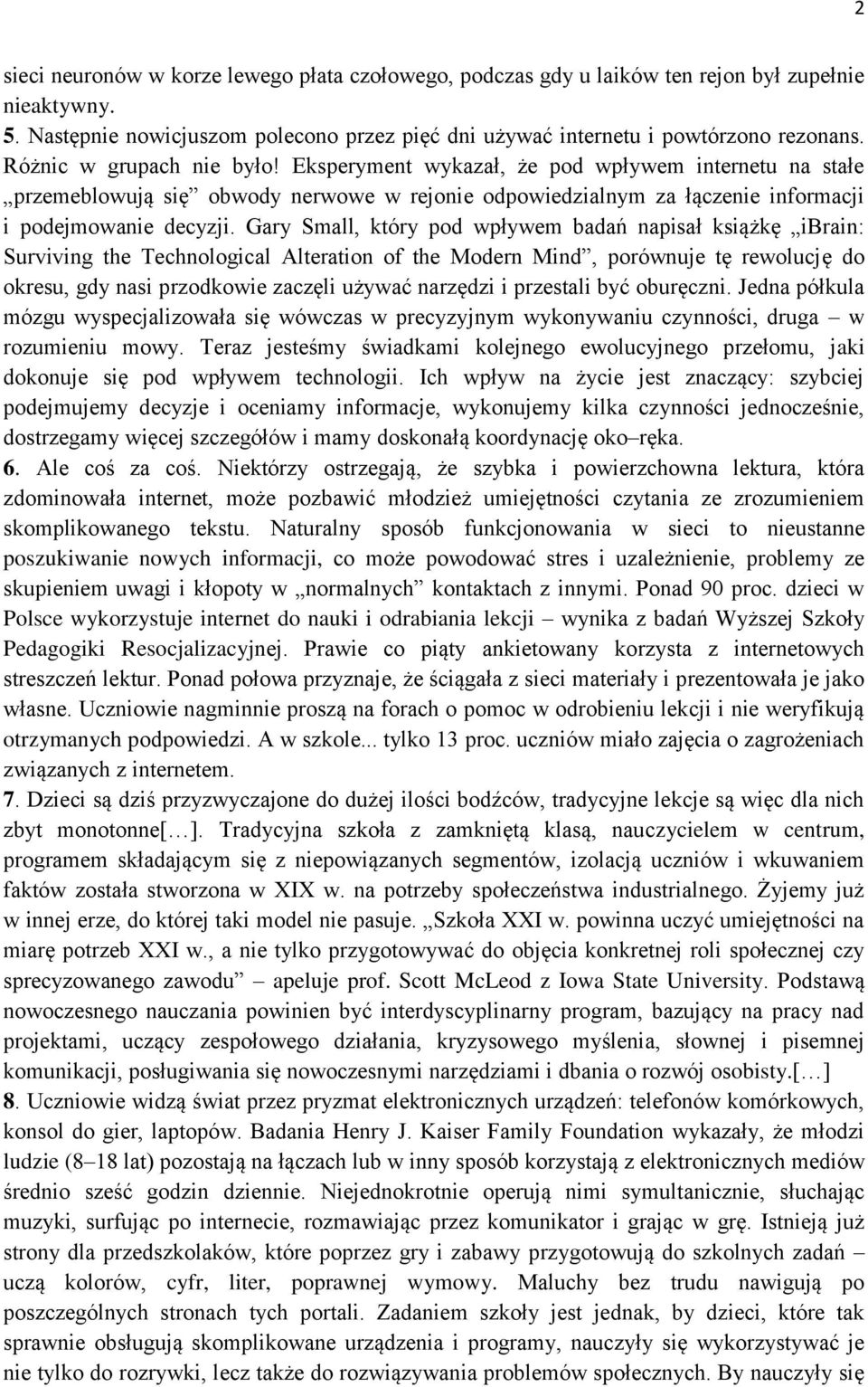Gary Small, który pod wpływem badań napisał książkę ibrain: Surviving the Technological Alteration of the Modern Mind, porównuje tę rewolucję do okresu, gdy nasi przodkowie zaczęli używać narzędzi i