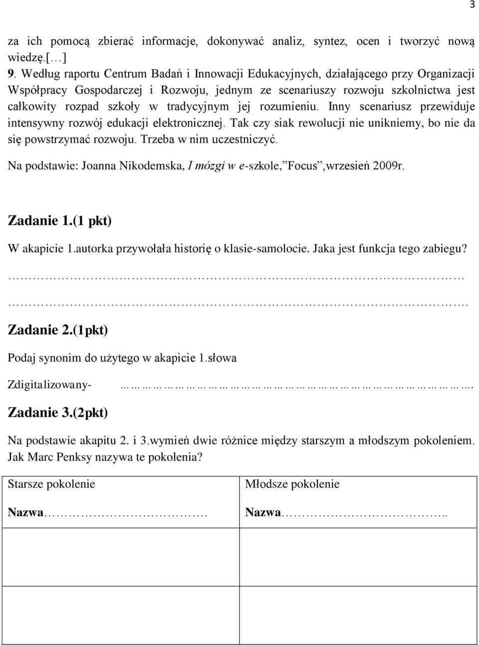 tradycyjnym jej rozumieniu. Inny scenariusz przewiduje intensywny rozwój edukacji elektronicznej. Tak czy siak rewolucji nie unikniemy, bo nie da się powstrzymać rozwoju. Trzeba w nim uczestniczyć.