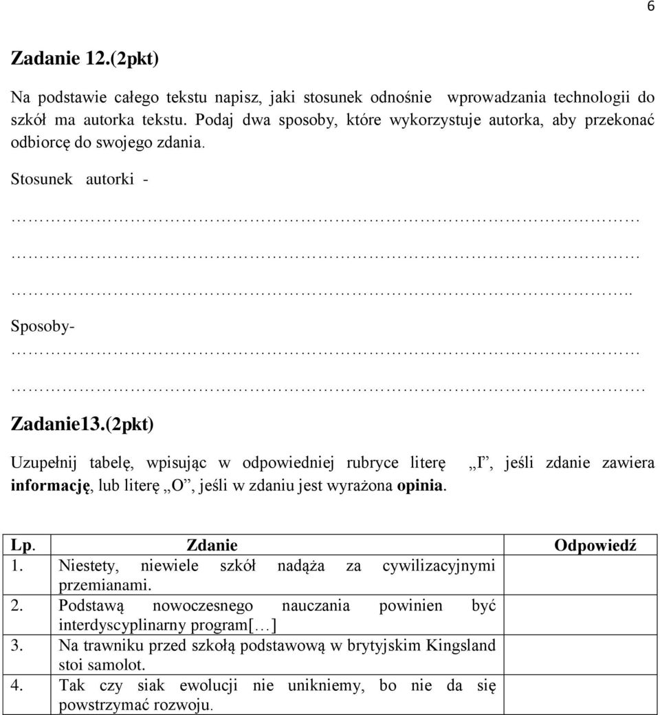 (2pkt) Uzupełnij tabelę, wpisując w odpowiedniej rubryce literę informację, lub literę O, jeśli w zdaniu jest wyrażona opinia. I, jeśli zdanie zawiera Lp. Zdanie Odpowiedź 1.