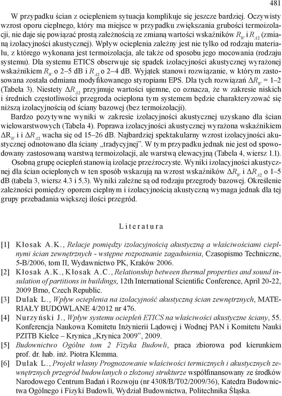 akustycznej). Wpływ ocieplenia zależny jest nie tylko od rodzaju materiału, z którego wykonana jest termoizolacja, ale także od sposobu jego mocowania (rodzaju systemu).