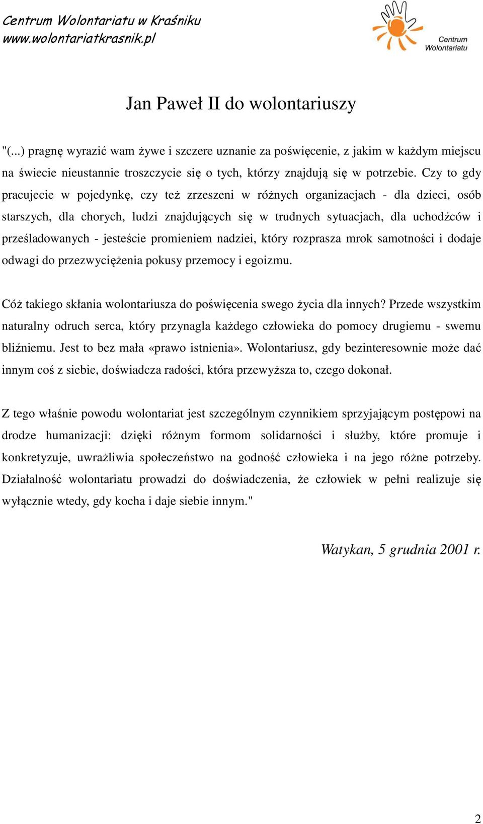 jesteście promieniem nadziei, który rozprasza mrok samotności i dodaje odwagi do przezwyciężenia pokusy przemocy i egoizmu. Cóż takiego skłania wolontariusza do poświęcenia swego życia dla innych?