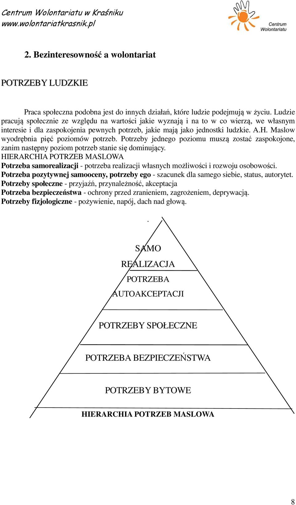 Maslow wyodrębnia pięć poziomów potrzeb. Potrzeby jednego poziomu muszą zostać zaspokojone, zanim następny poziom potrzeb stanie się dominujący.