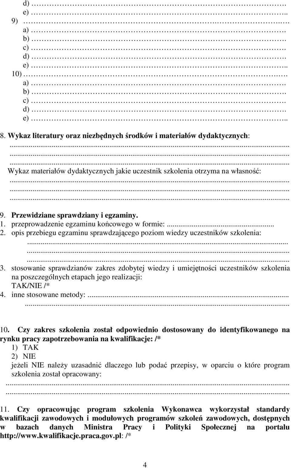 stosowanie sprawdzianów zakres zdobytej wiedzy i umiejętności uczestników szkolenia na poszczególnych etapach jego realizacji: TAK/NIE /* 4. inne stosowane metody:...... 10.