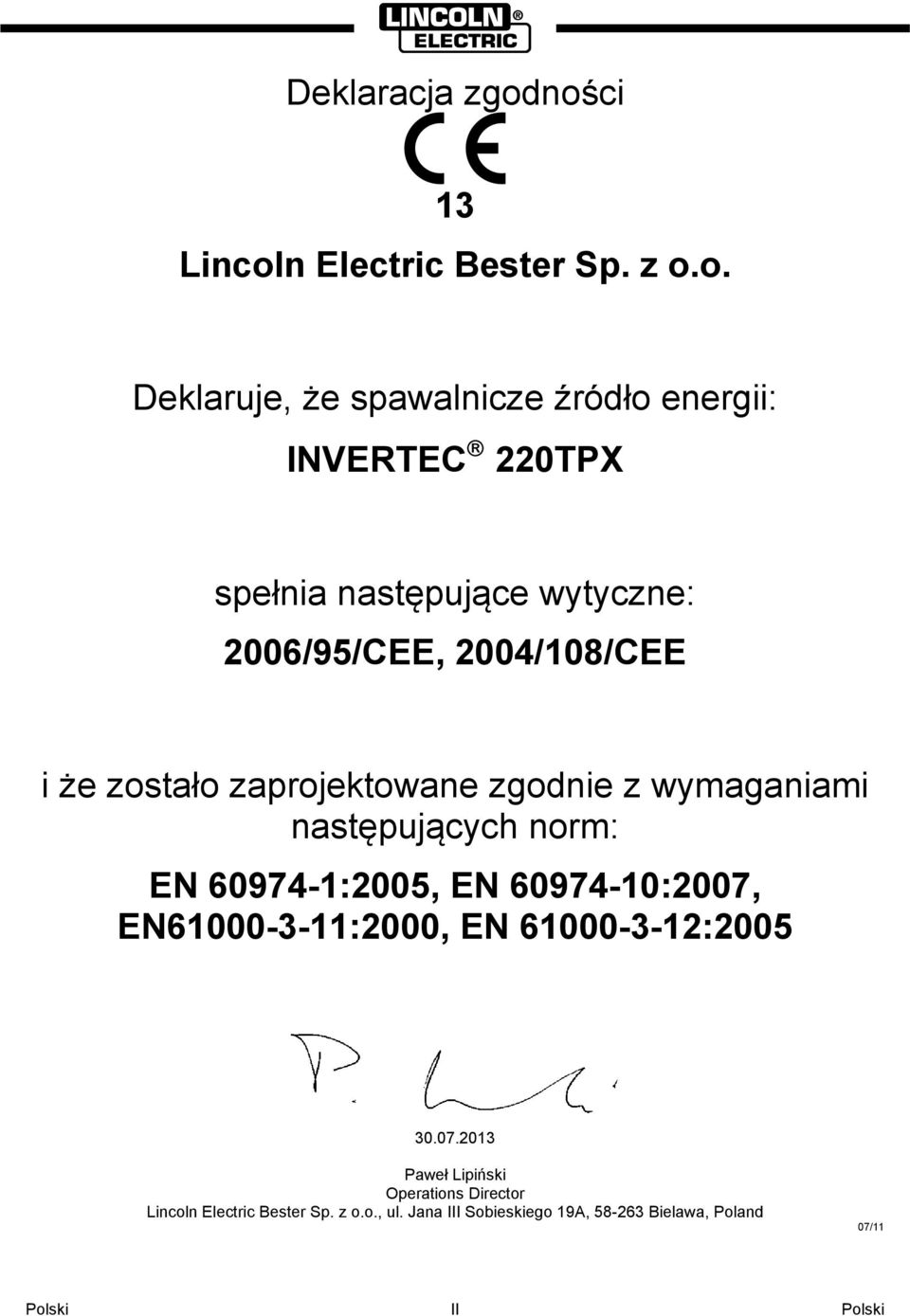 następujące wytyczne: 2006/95/CEE, 2004/108/CEE i że zostało zaprojektowane zgodnie z wymaganiami następujących