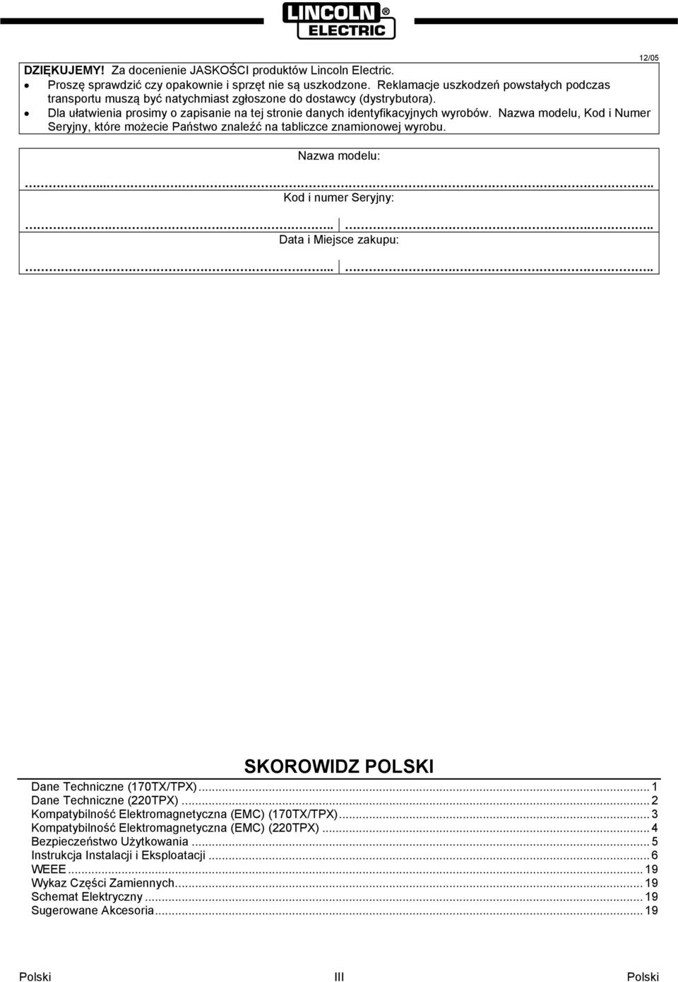 Nazwa modelu, Kod i Numer Seryjny, które możecie Państwo znaleźć na tabliczce znamionowej wyrobu. Nazwa modelu:...... Kod i numer Seryjny:...... Data i Miejsce zakupu: 12/05.