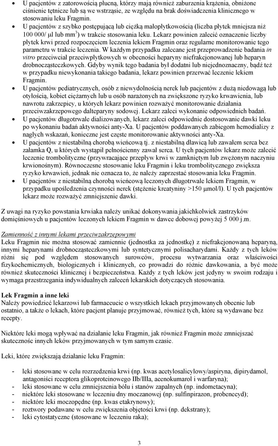 Lekarz powinien zalecić oznaczenie liczby płytek krwi przed rozpoczęciem leczenia lekiem Fragmin oraz regularne monitorowanie tego parametru w trakcie leczenia.