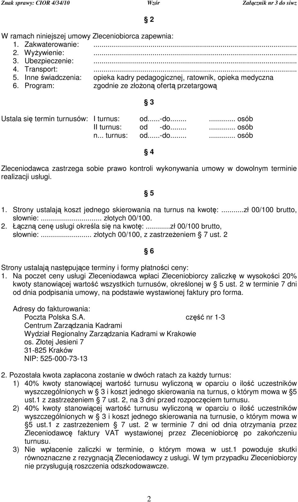 ..... osób n... turnus: od...-do...... osób 3 4 Zleceniodawca zastrzega sobie prawo kontroli wykonywania umowy w dowolnym terminie realizacji usługi. 5 1.