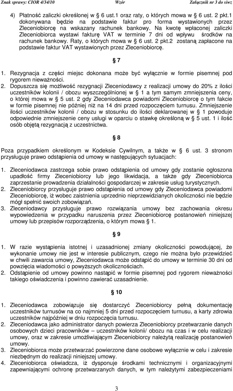 2 zostaną zapłacone na podstawie faktur VAT wystawionych przez Zleceniobiorcę. 7 1. Rezygnacja z części miejsc dokonana moŝe być wyłącznie w formie pisemnej pod rygorem niewaŝności. 2.