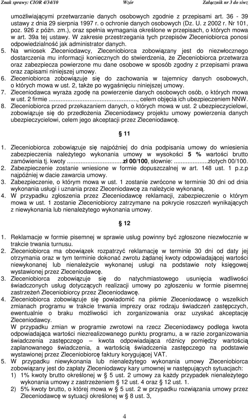 Na wniosek Zleceniodawcy, Zleceniobiorca zobowiązany jest do niezwłocznego dostarczenia mu informacji koniecznych do stwierdzenia, Ŝe Zleceniobiorca przetwarza oraz zabezpiecza powierzone mu dane