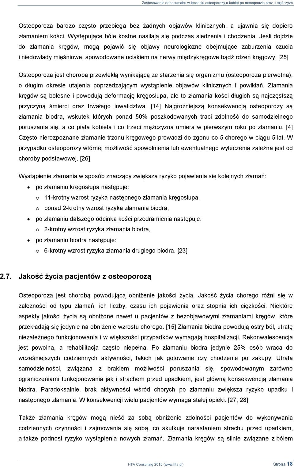 [25] Osteoporoza jest chorobą przewlekłą wynikającą ze starzenia się organizmu (osteoporoza pierwotna), o długim okresie utajenia poprzedzającym wystąpienie objawów klinicznych i powikłań.