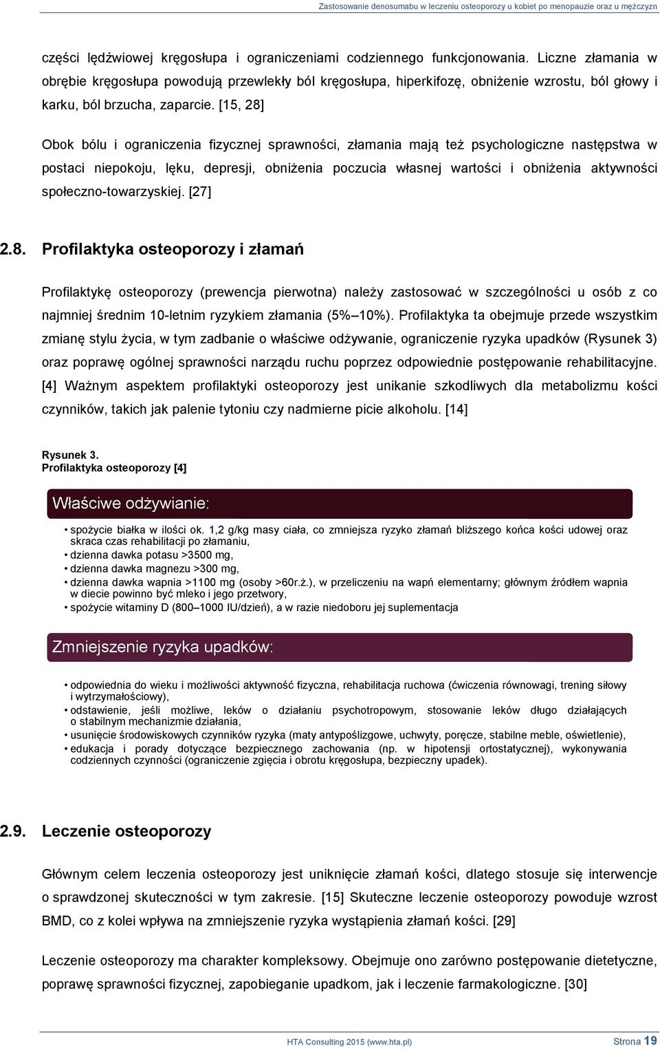 [15, 28] Obok bólu i ograniczenia fizycznej sprawności, złamania mają też psychologiczne następstwa w postaci niepokoju, lęku, depresji, obniżenia poczucia własnej wartości i obniżenia aktywności