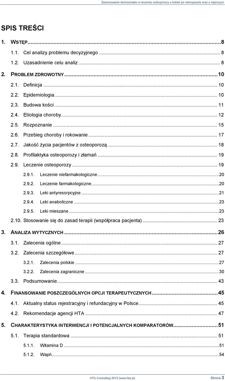 2.9. Leczenie osteoporozy... 19 2.9.1. Leczenie niefarmakologiczne... 20 2.9.2. Leczenie farmakologiczne... 20 2.9.3. Leki antyresorpcyjne... 21 2.9.4. Leki anaboliczne... 23 2.9.5. Leki mieszane.