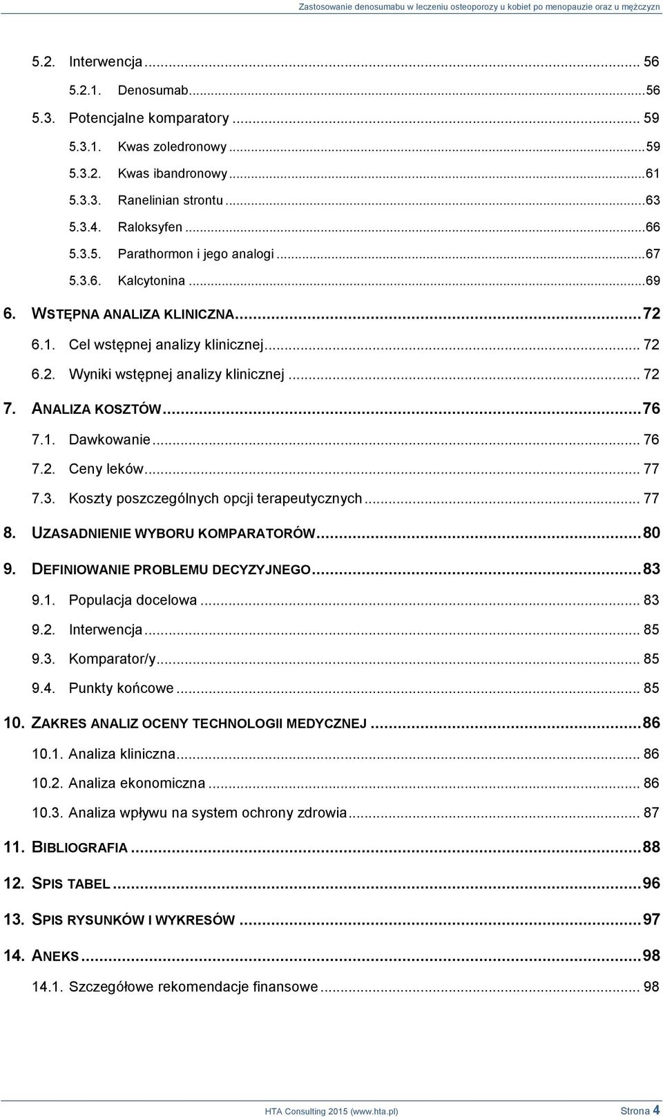 ANALIZA KOSZTÓW... 76 7.1. Dawkowanie... 76 7.2. Ceny leków... 77 7.3. Koszty poszczególnych opcji terapeutycznych... 77 8. UZASADNIENIE WYBORU KOMPARATORÓW... 80 9. DEFINIOWANIE PROBLEMU DECYZYJNEGO.