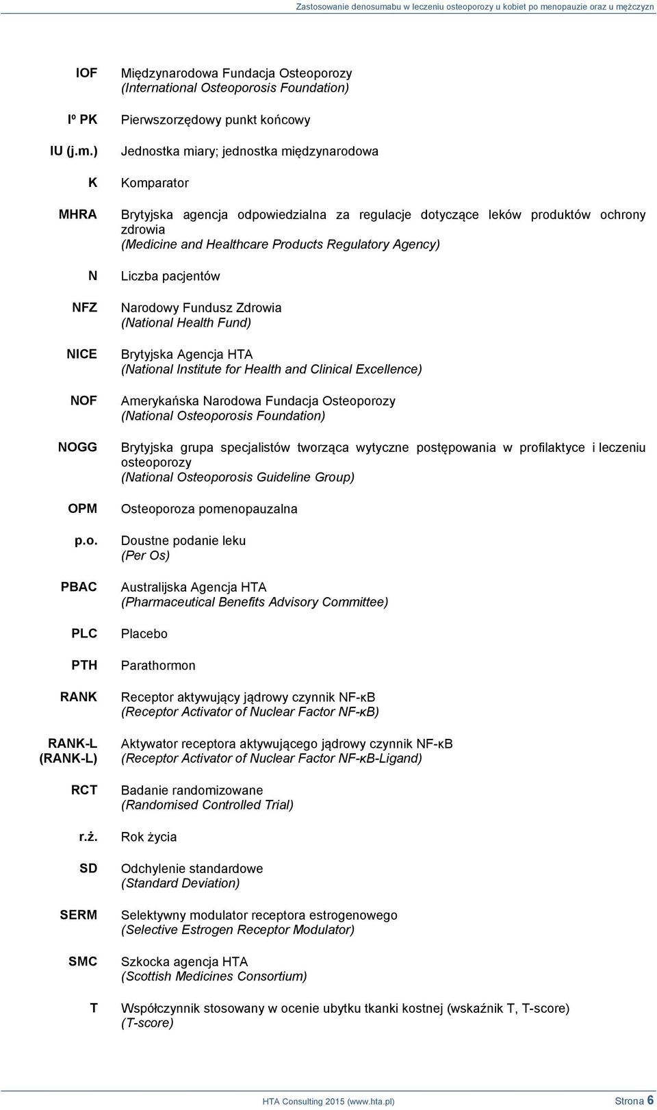 Regulatory Agency) Liczba pacjentów Narodowy Fundusz Zdrowia (National Health Fund) Brytyjska Agencja HTA (National Institute for Health and Clinical Excellence) Amerykańska Narodowa Fundacja