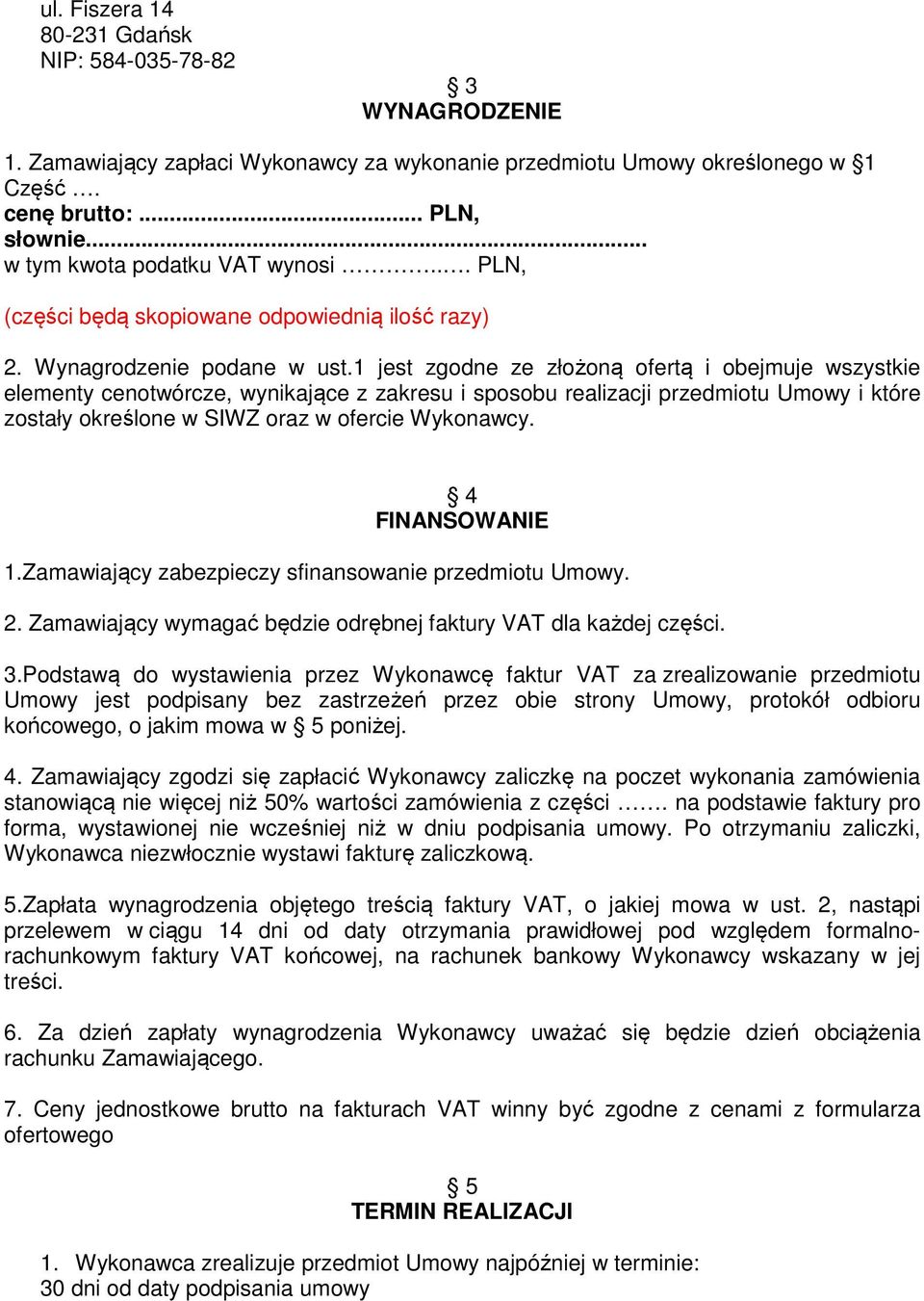 1 jest zgodne ze złożoną ofertą i obejmuje wszystkie elementy cenotwórcze, wynikające z zakresu i sposobu realizacji przedmiotu Umowy i które zostały określone w SIWZ oraz w ofercie Wykonawcy.