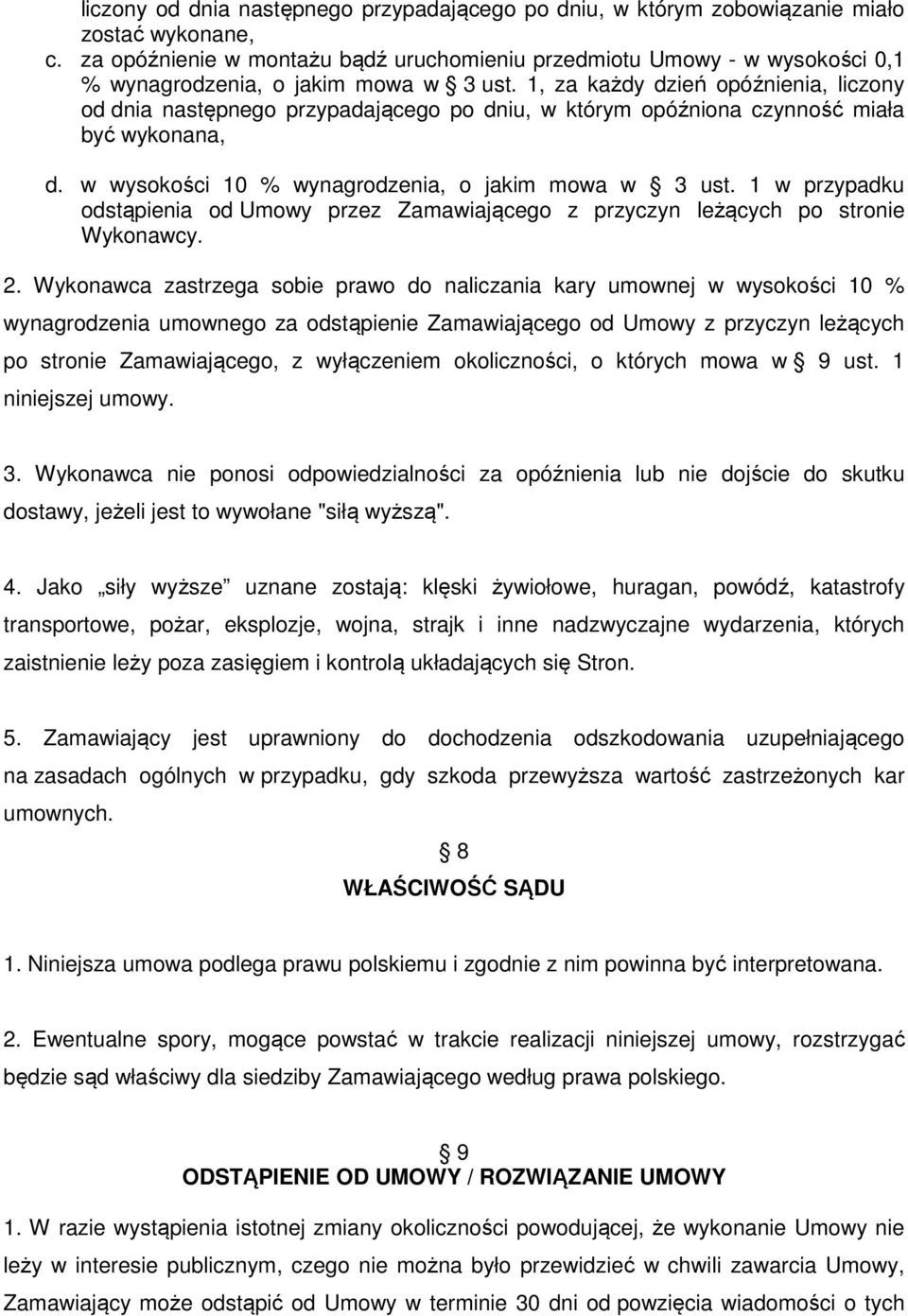 1, za każdy dzień opóźnienia, liczony od dnia następnego przypadającego po dniu, w którym opóźniona czynność miała być wykonana, d. w wysokości 10 % wynagrodzenia, o jakim mowa w 3 ust.