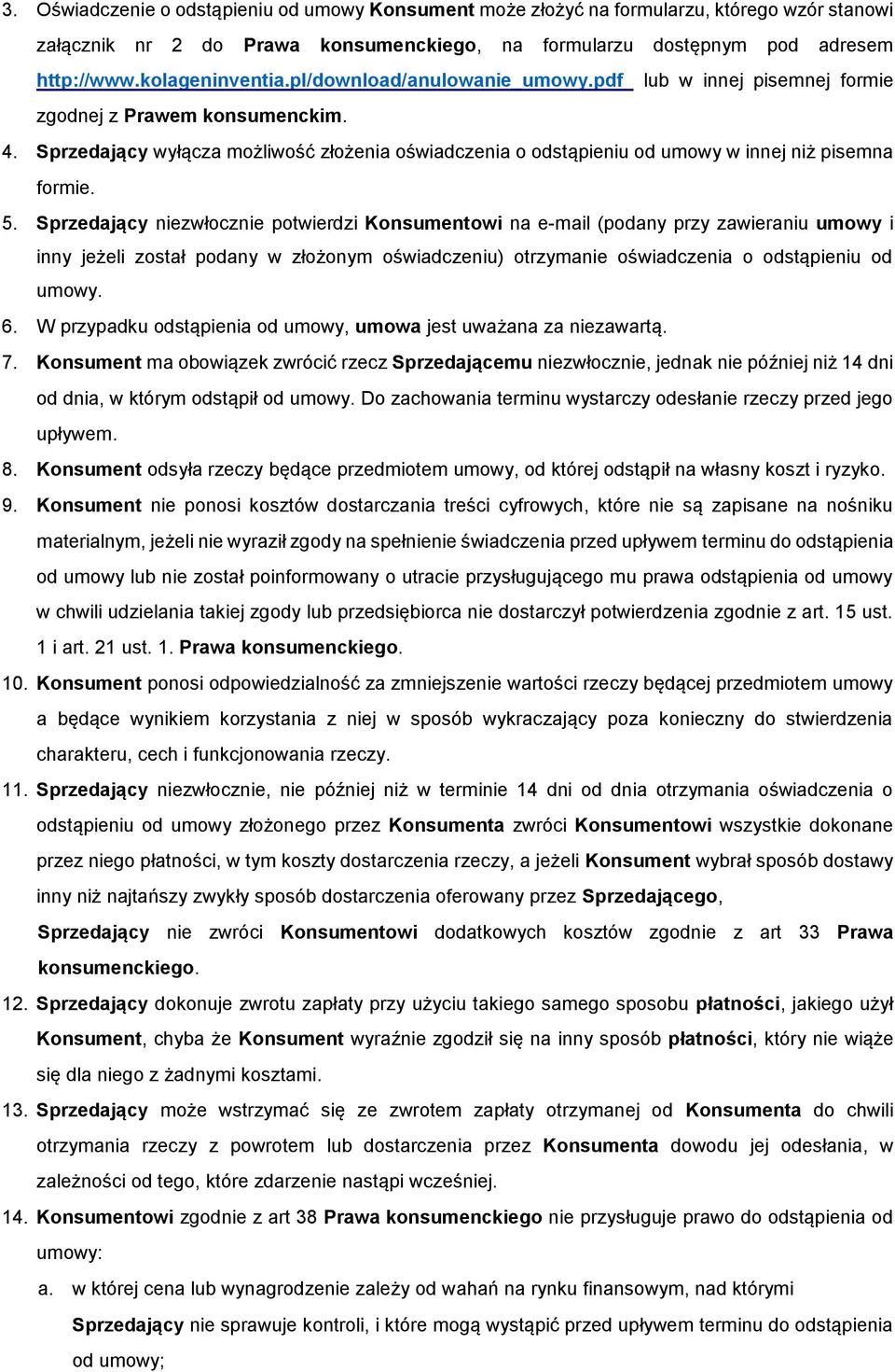 Sprzedający niezwłocznie potwierdzi Konsumentowi na e-mail (podany przy zawieraniu umowy i inny jeżeli został podany w złożonym oświadczeniu) otrzymanie oświadczenia o odstąpieniu od umowy. 6.