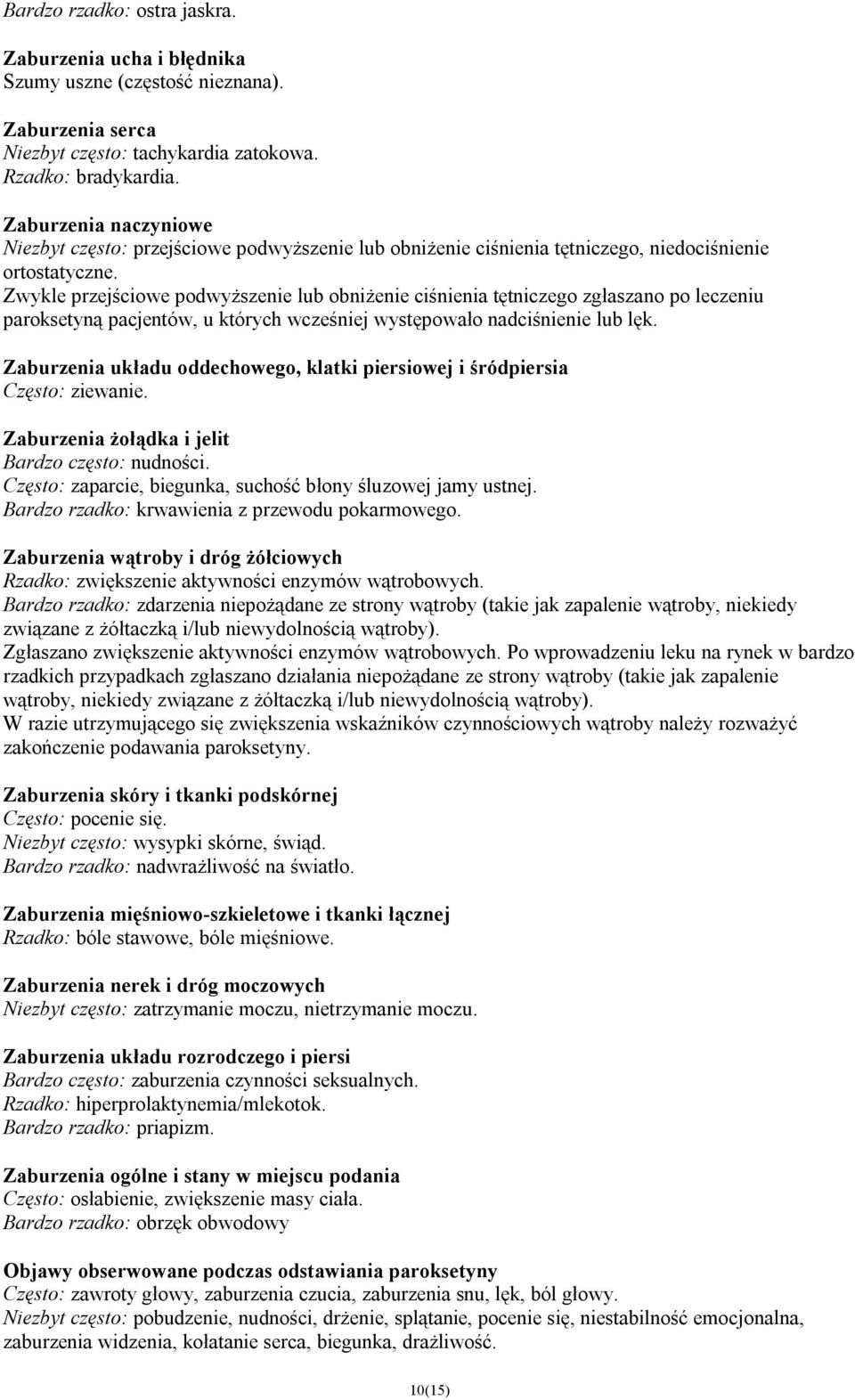 Zwykle przejściowe podwyższenie lub obniżenie ciśnienia tętniczego zgłaszano po leczeniu paroksetyną pacjentów, u których wcześniej występowało nadciśnienie lub lęk.