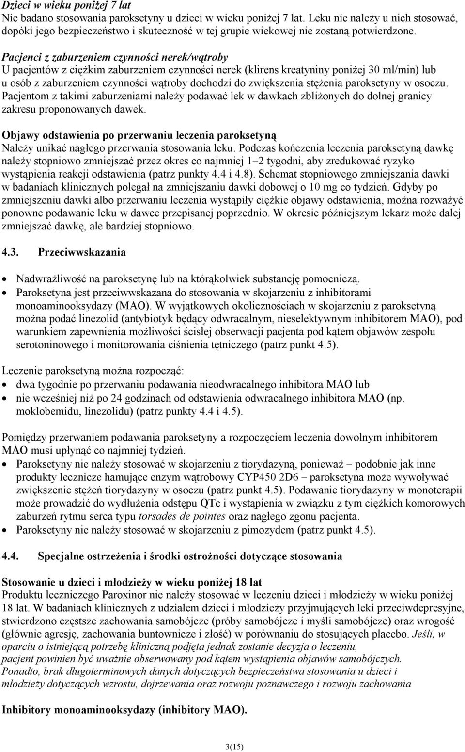 Pacjenci z zaburzeniem czynności nerek/wątroby U pacjentów z ciężkim zaburzeniem czynności nerek (klirens kreatyniny poniżej 30 ml/min) lub u osób z zaburzeniem czynności wątroby dochodzi do
