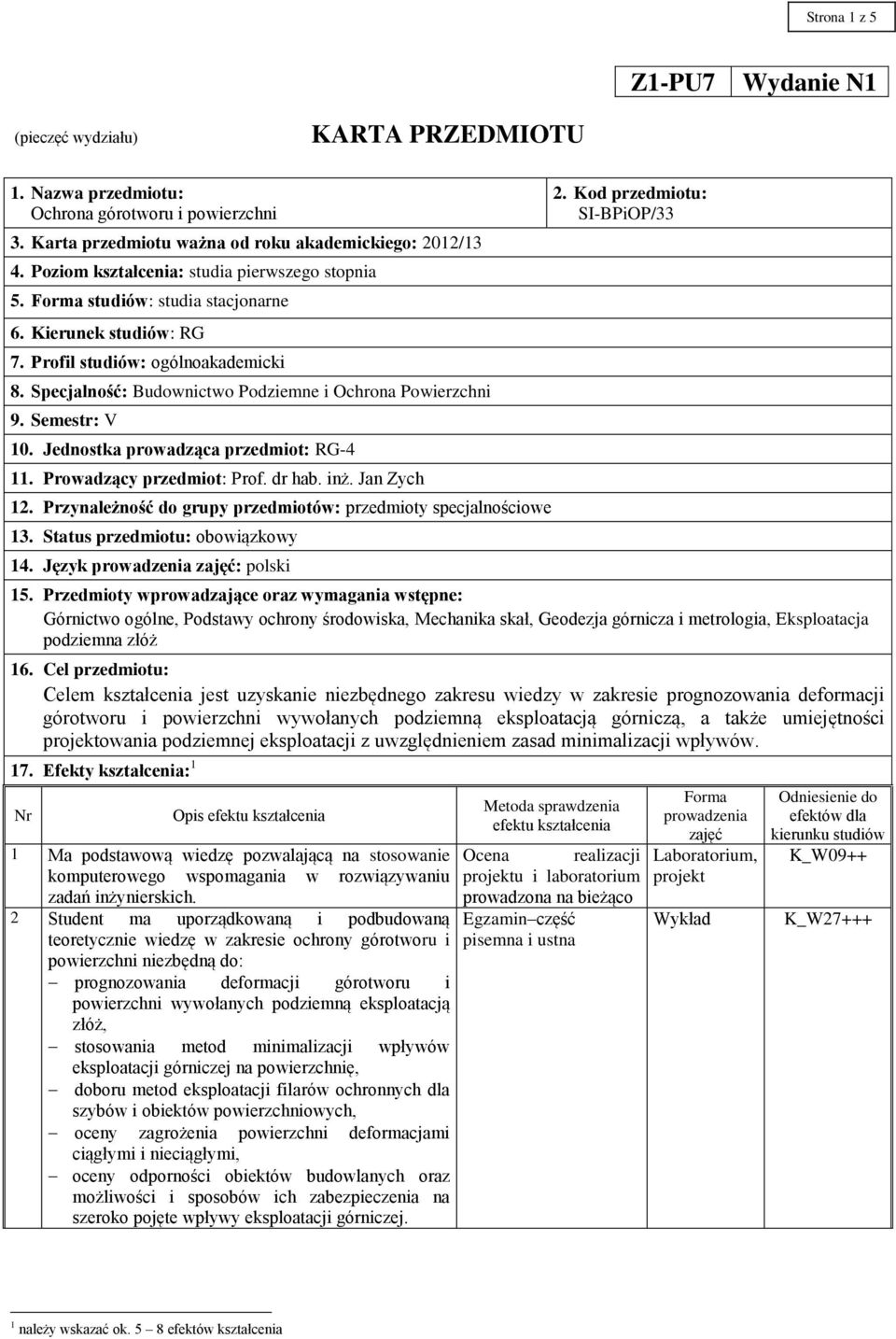 Specjalność: Budownictwo Podziemne i Ochrona Powierzchni 9. Semestr: V 10. Jednostka prowadząca przedmiot: RG-4 11. Prowadzący przedmiot: Prof. dr hab. inż. Jan Zych 12.