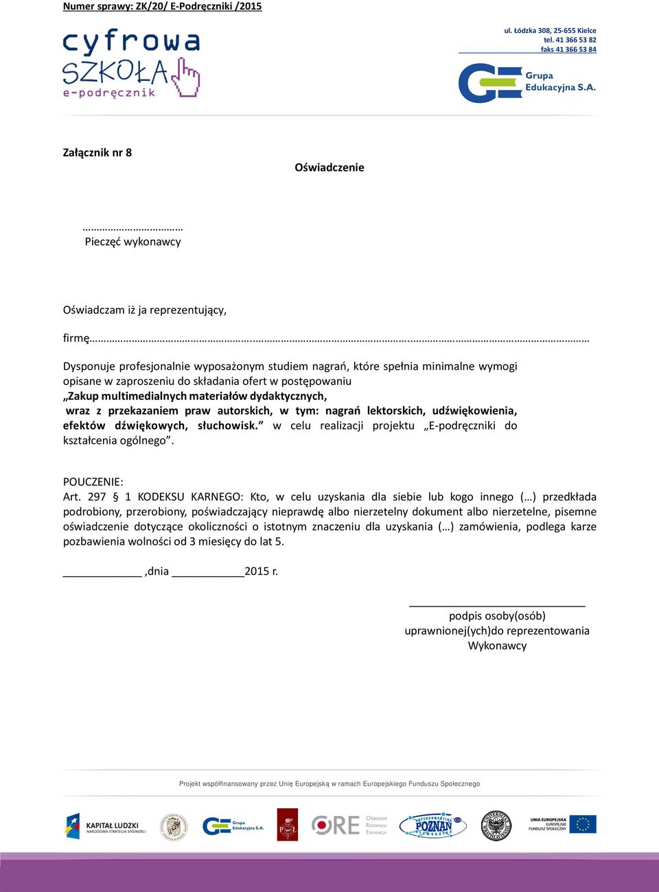 przekazaniem praw autorskich, w tym: nagrań lektorskich, udźwiękowienia, efektów dźwiękowych, słuchowisk. w celu realizacji projektu E-podręczniki do kształcenia ogólnego. POUCZENIE: Art.