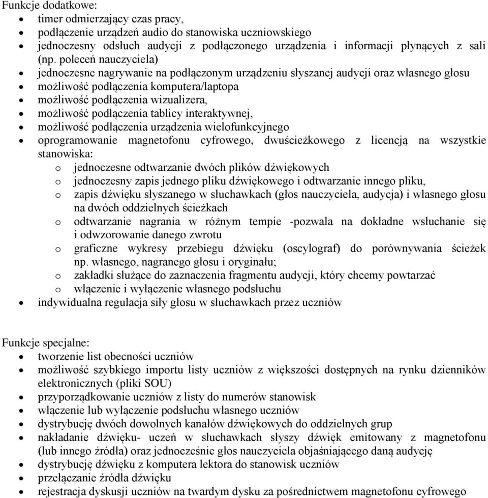 podłączenia tablicy interaktywnej, możliwość podłączenia urządzenia wielofunkcyjnego oprogramowanie magnetofonu cyfrowego, dwuścieżkowego z licencją na wszystkie stanowiska: o jednoczesne odtwarzanie