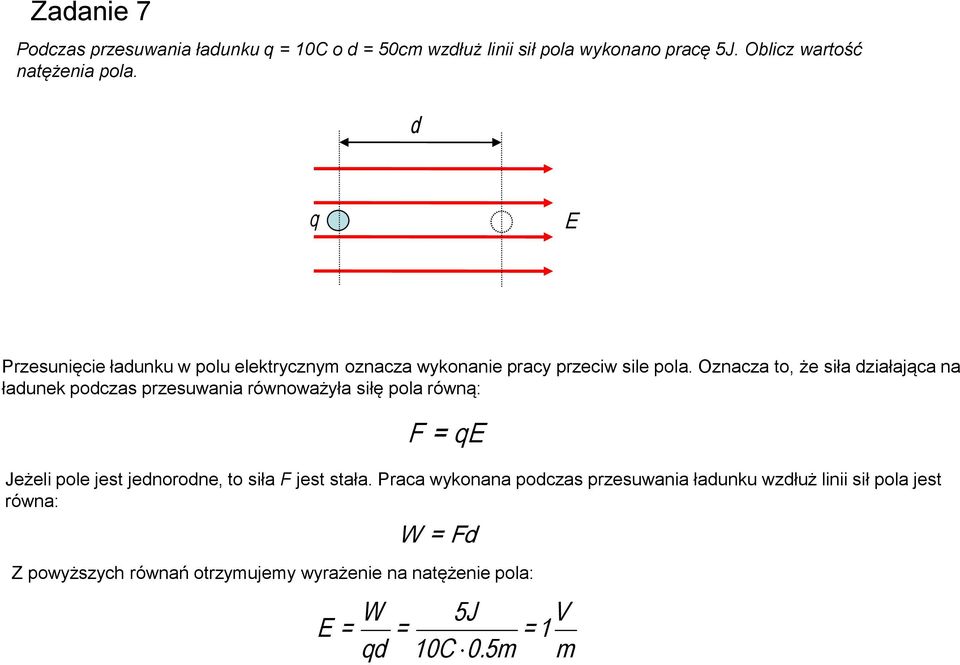 Oznacza to, że siła działająca na ładunek podczas przesuwania równoważyła siłę pola równą: F = qe Jeżeli pole jest jednorodne, to siła