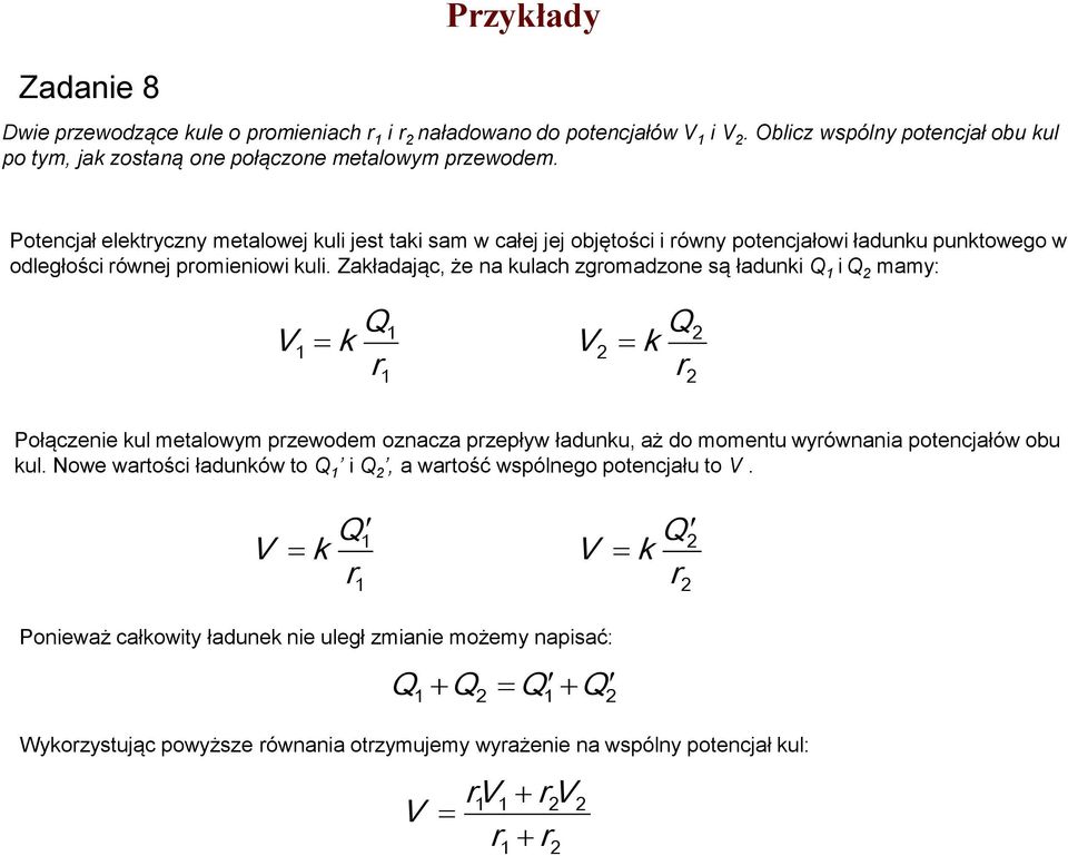 Zakładając, że na kulach zgromadzone są ładunki i mamy: V k r V k r Połączenie kul metalowym przewodem oznacza przepływ ładunku, aż do momentu wyrównania potencjałów obu kul.