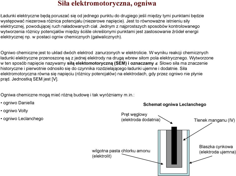 Jednym z najprostszych sposobów kontrolowanego wytworzenia różnicy potencjałów między ściśle określonymi punktami jest zastosowanie źródeł energii elektrycznej np.