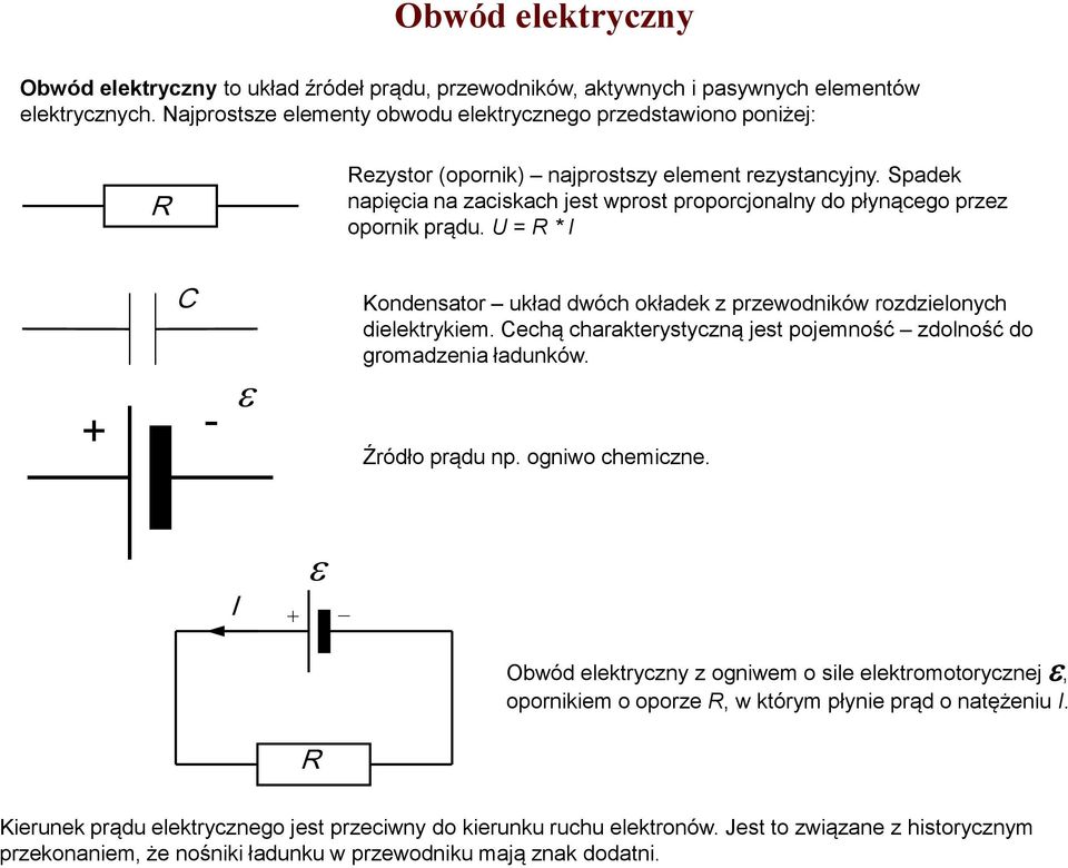 Spadek napięcia na zaciskach jest wprost proporcjonalny do płynącego przez opornik prądu. U = R * I Kondensator układ dwóch okładek z przewodników rozdzielonych dielektrykiem.