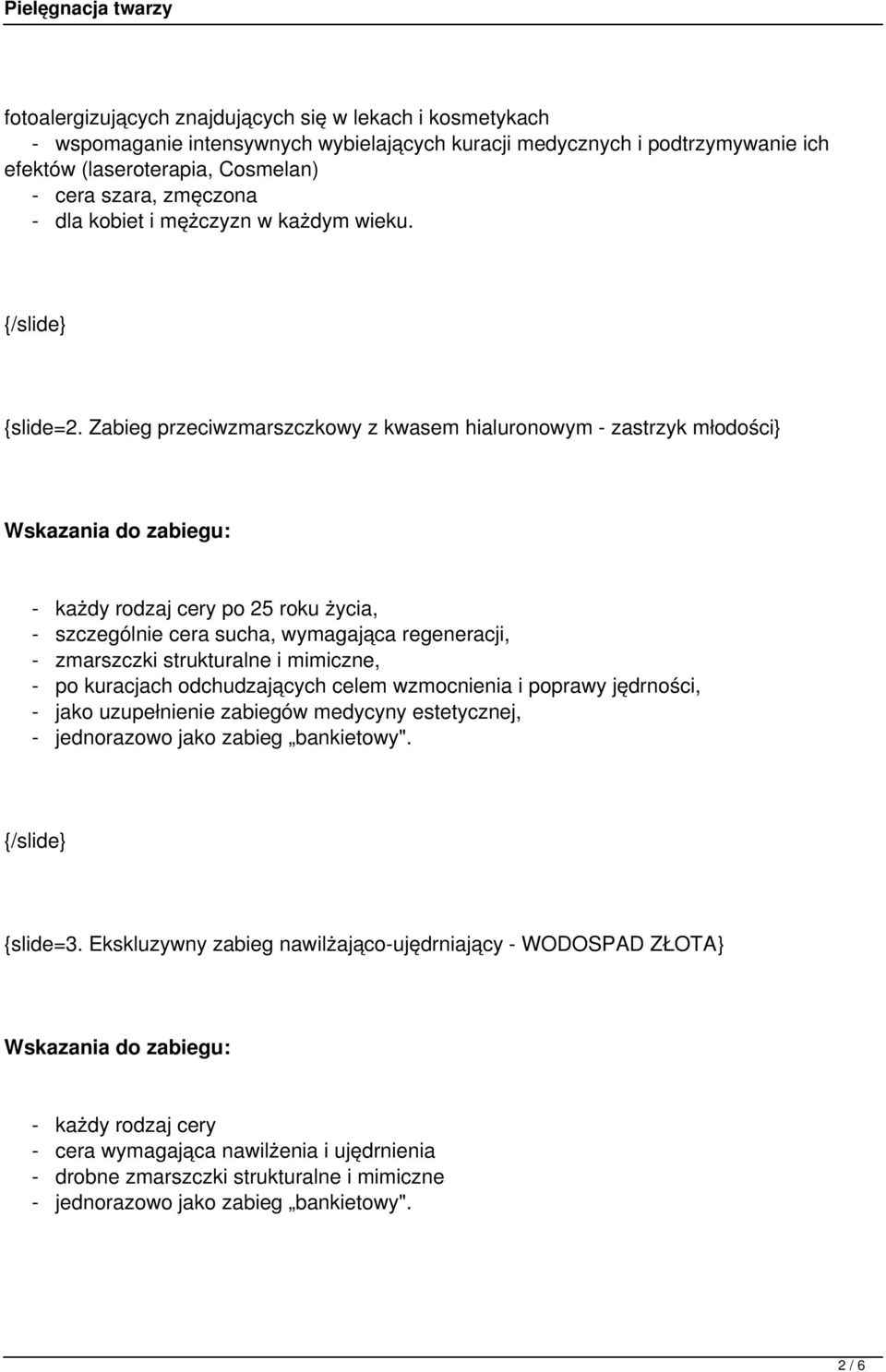 Zabieg przeciwzmarszczkowy z kwasem hialuronowym - zastrzyk młodości} - każdy rodzaj cery po 25 roku życia, - szczególnie cera sucha, wymagająca regeneracji, - zmarszczki strukturalne i mimiczne, -