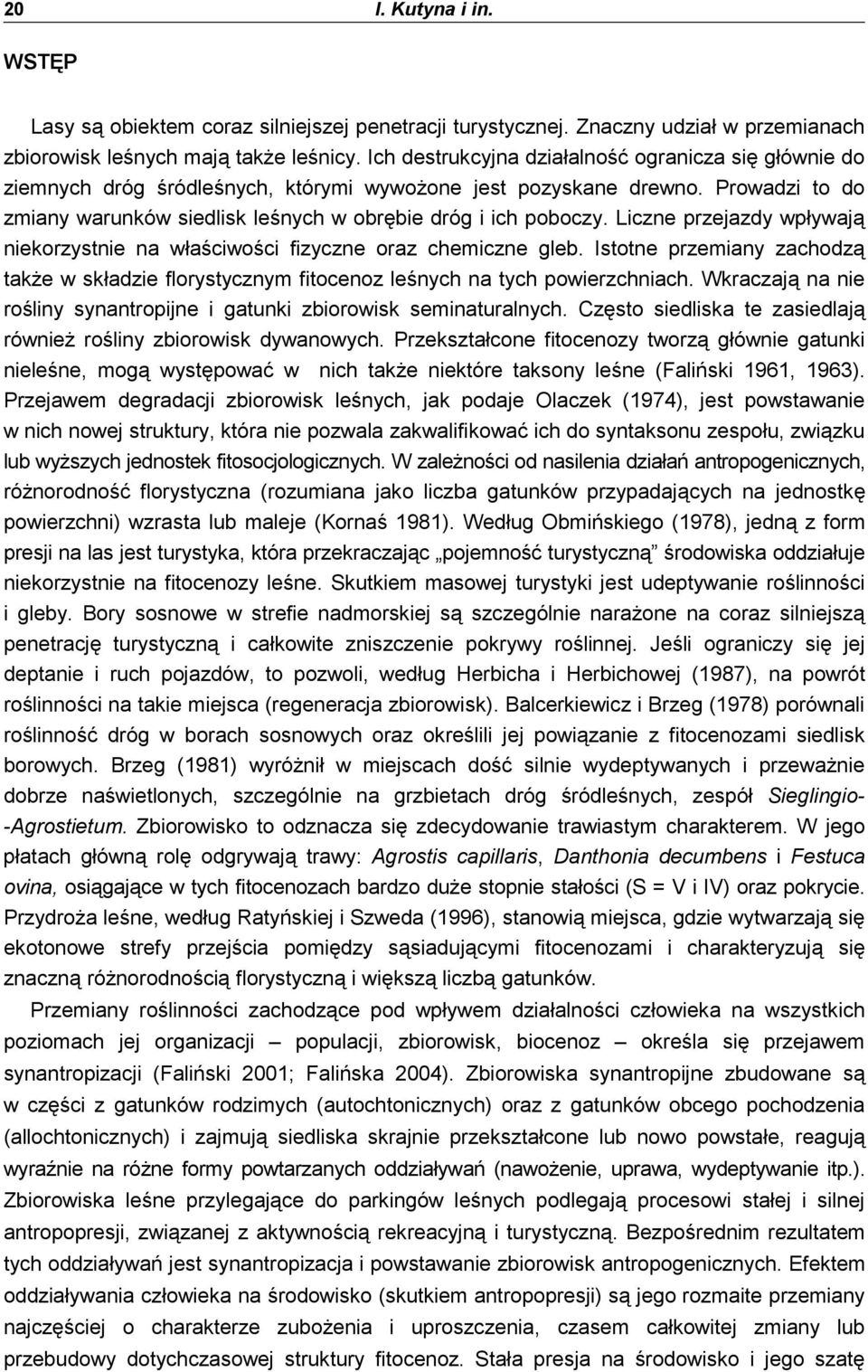 Liczne przejzdy wpływją niekorzystnie n włściwości fizyczne orz chemiczne gle. Istotne przeminy zchodzą tkŝe w skłdzie florystycznym fitocenoz leśnych n tych powierzchnich.