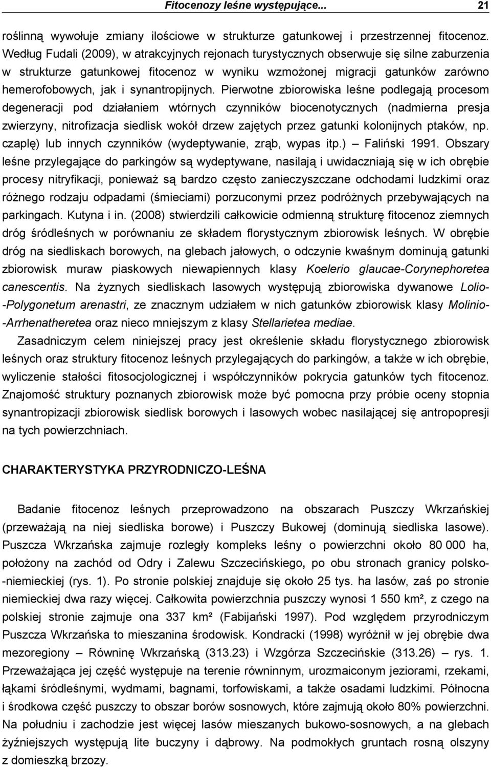Pierwotne ziorowisk leśne podlegją procesom degenercji pod dziłniem wtórnych czynników iocenotycznych (ndmiern presj zwierzyny, nitrofizcj siedlisk wokół drzew zjętych przez gtunki kolonijnych ptków,