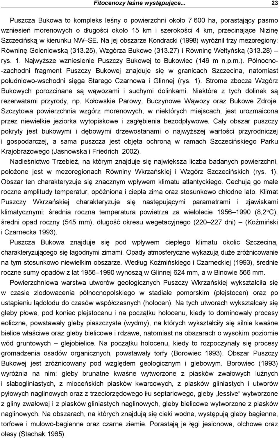 N jej oszrze Kondrcki (1998) wyróŝnił trzy mezoregiony: Równinę Goleniowską (313.25), Wzgórz Bukowe (313.27) i Równinę Wełtyńską (313.28) rys. 1.