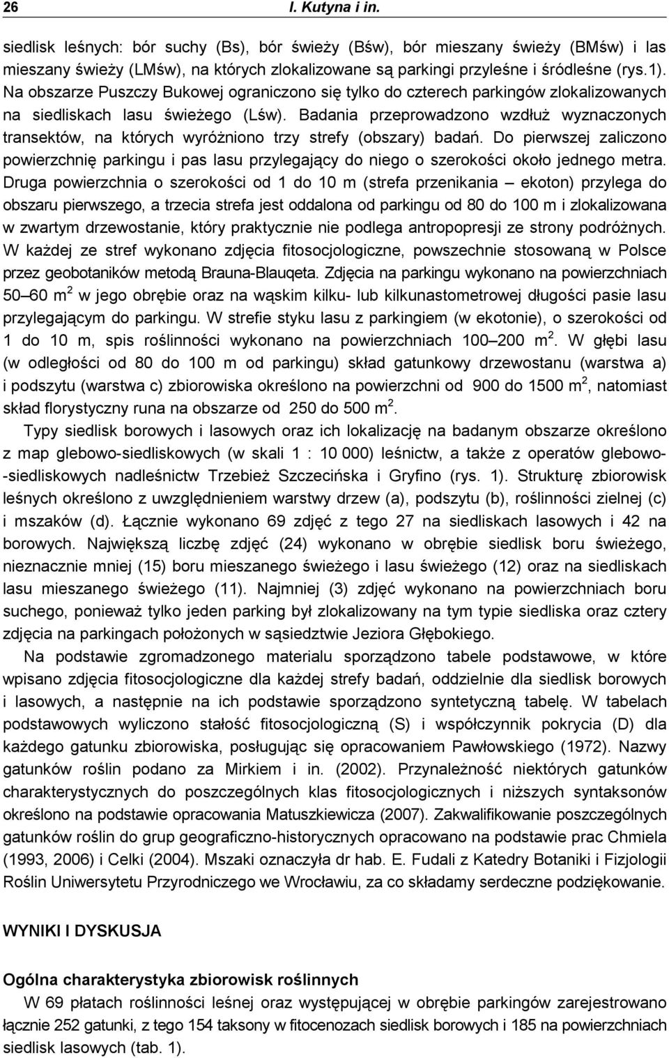 Bdni przeprowdzono wzdłuŝ wyznczonych trnsektów, n których wyróŝniono trzy strefy (oszry) dń. Do pierwszej zliczono powierzchnię prkingu i ps lsu przylegjący do niego o szerokości około jednego metr.