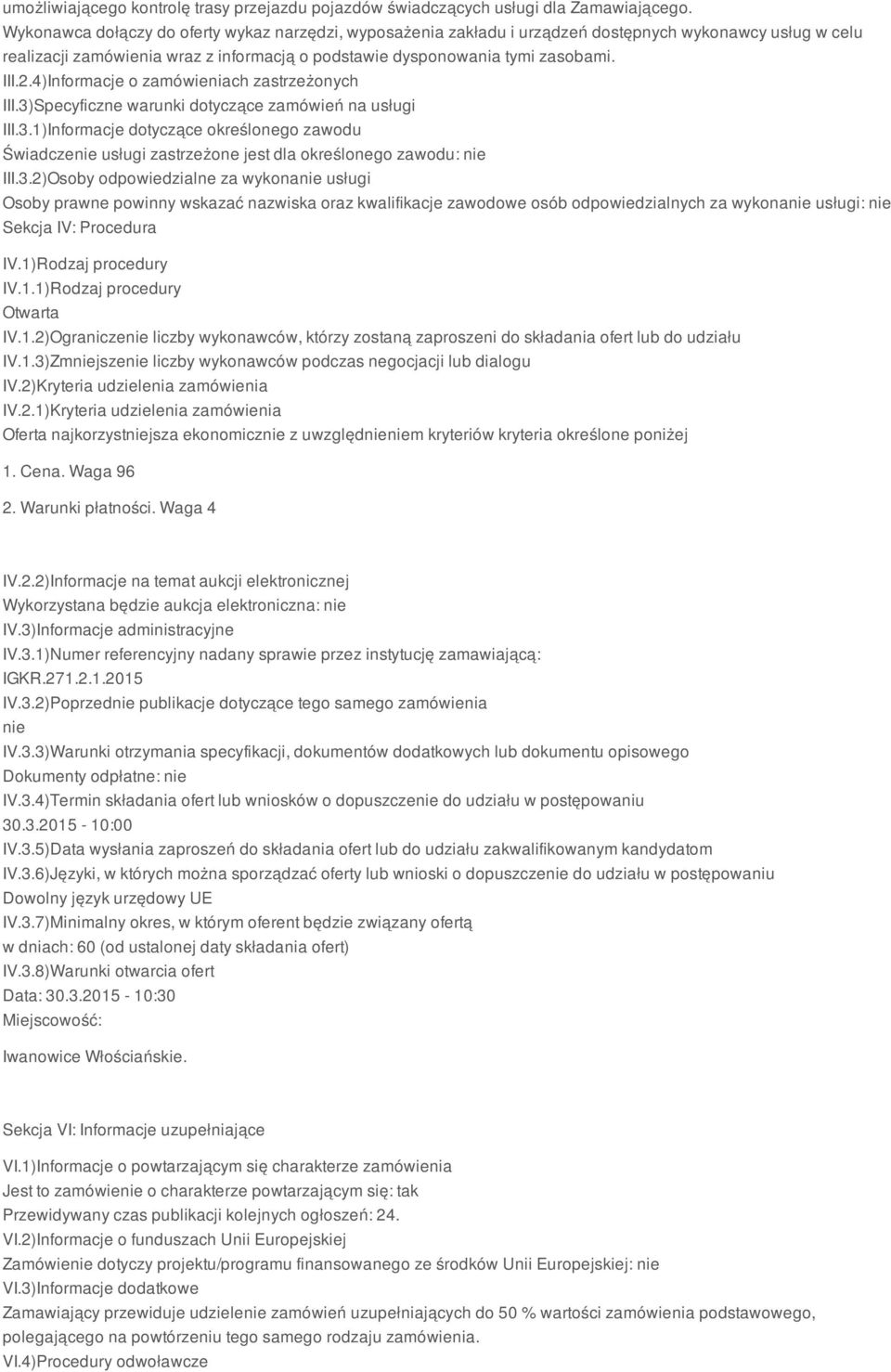 4)Informacje o zamówieniach zastrzeżonych III.3)Specyficzne warunki dotyczące zamówień na usługi III.3.1)Informacje dotyczące określonego zawodu Świadczenie usługi zastrzeżone jest dla określonego zawodu: nie III.