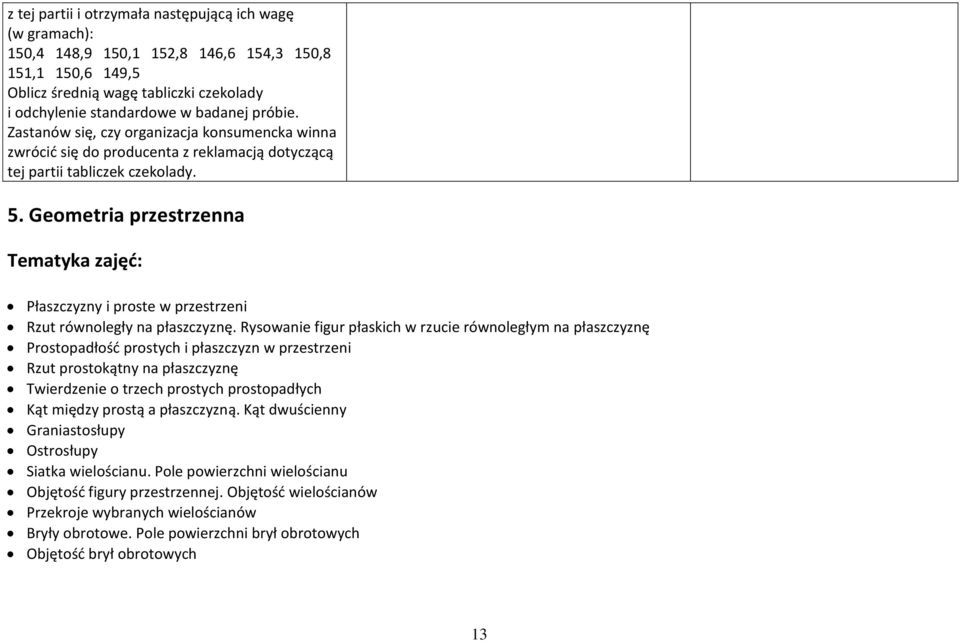 Geometria przestrzenna Tematyka zajęć: Płaszczyzny i proste w przestrzeni Rzut równoległy na płaszczyznę.