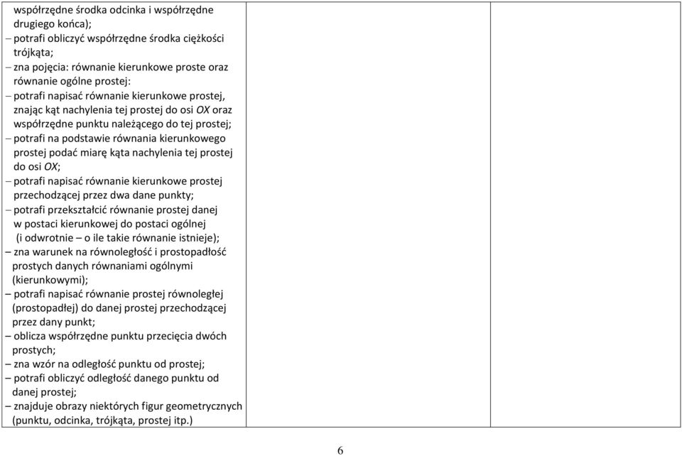 nachylenia tej prostej do osi OX; potrafi napisać równanie kierunkowe prostej przechodzącej przez dwa dane punkty; potrafi przekształcić równanie prostej danej w postaci kierunkowej do postaci