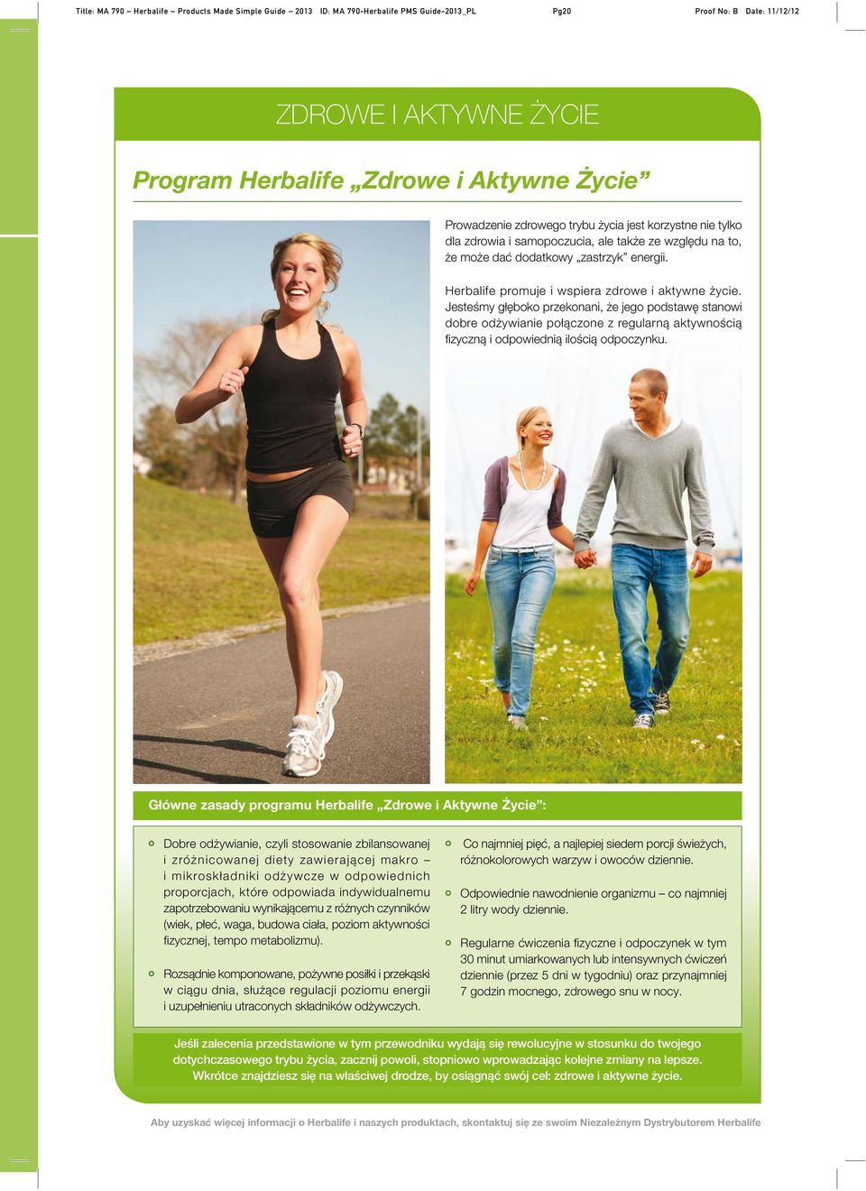 Herbalife promuje i wspiera zdrowe i aktywne życie. Jesteśmy głęboko przekonani, że jego podstawę stanowi dobre odżywianie połączone z regularną aktywnością fi zyczną i odpowiednią ilością odpoczynku.