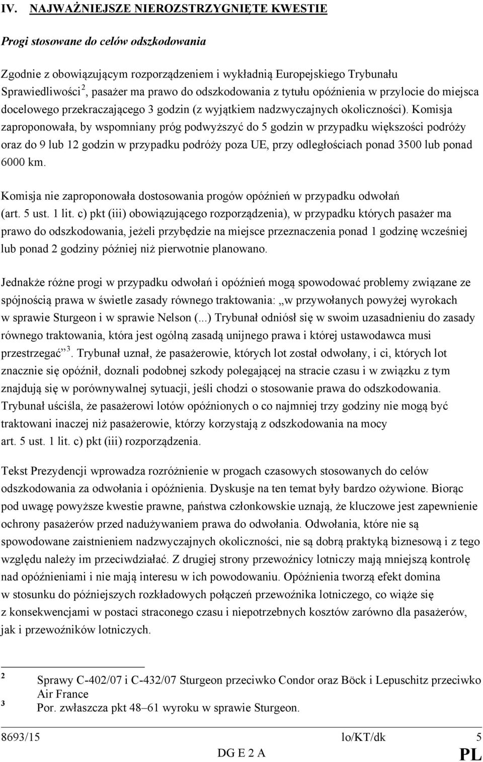 Komisja zaproponowała, by wspomniany próg podwyższyć do 5 godzin w przypadku większości podróży oraz do 9 lub 12 godzin w przypadku podróży poza UE, przy odległościach ponad 3500 lub ponad 6000 km.