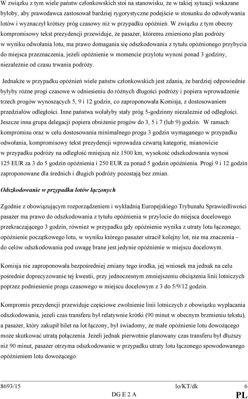 W związku z tym obecny kompromisowy tekst prezydencji przewiduje, że pasażer, któremu zmieniono plan podróży w wyniku odwołania lotu, ma prawo domagania się odszkodowania z tytułu opóźnionego