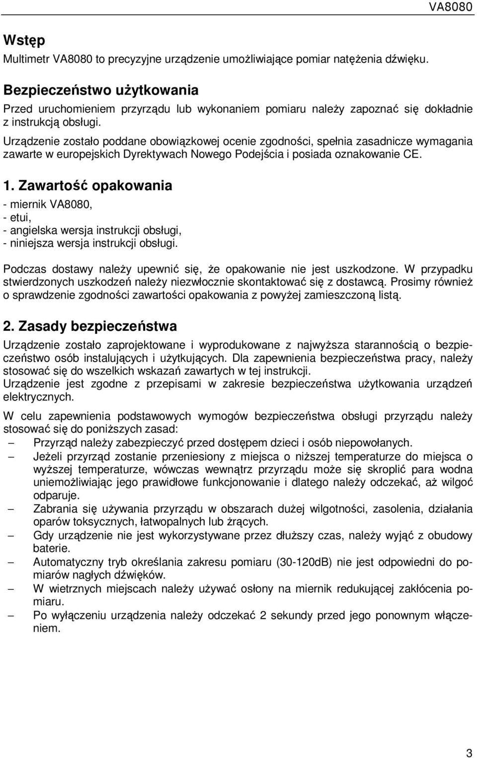 Urządzenie zostało poddane obowiązkowej ocenie zgodności, spełnia zasadnicze wymagania zawarte w europejskich Dyrektywach Nowego Podejścia i posiada oznakowanie CE. 1.