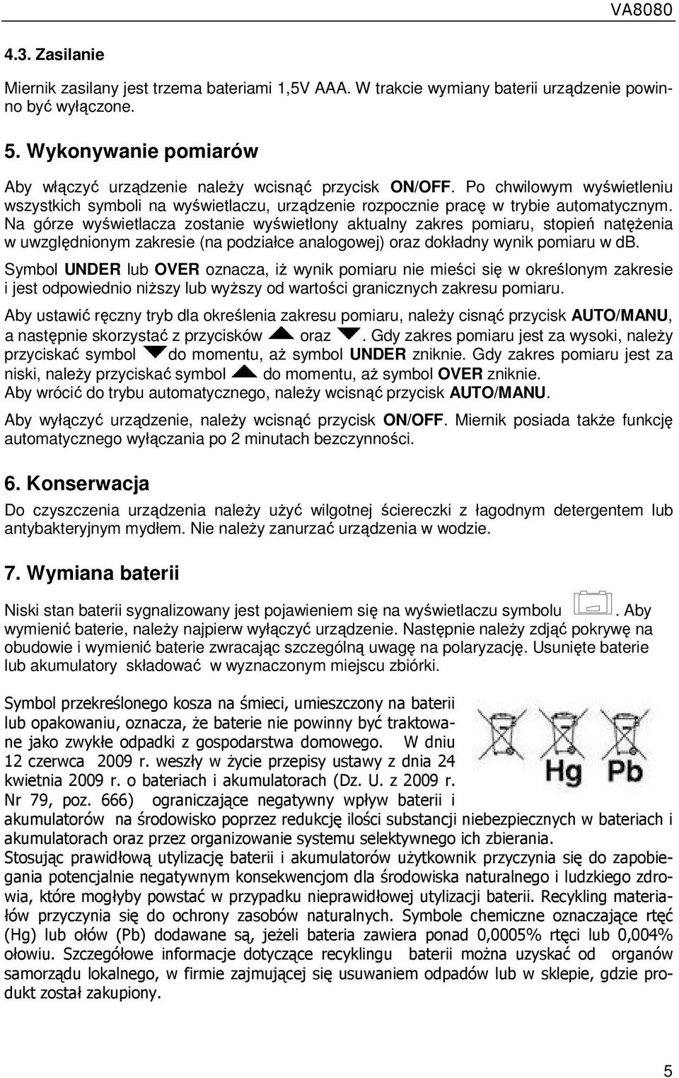 Na górze wyświetlacza zostanie wyświetlony aktualny zakres pomiaru, stopień natęŝenia w uwzględnionym zakresie (na podziałce analogowej) oraz dokładny wynik pomiaru w db.