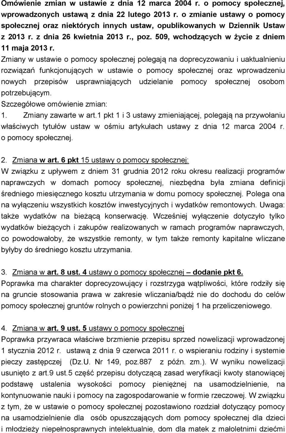 Zmiany w ustawie o pomocy społecznej polegają na doprecyzowaniu i uaktualnieniu rozwiązań funkcjonujących w ustawie o pomocy społecznej oraz wprowadzeniu nowych przepisów usprawniających udzielanie