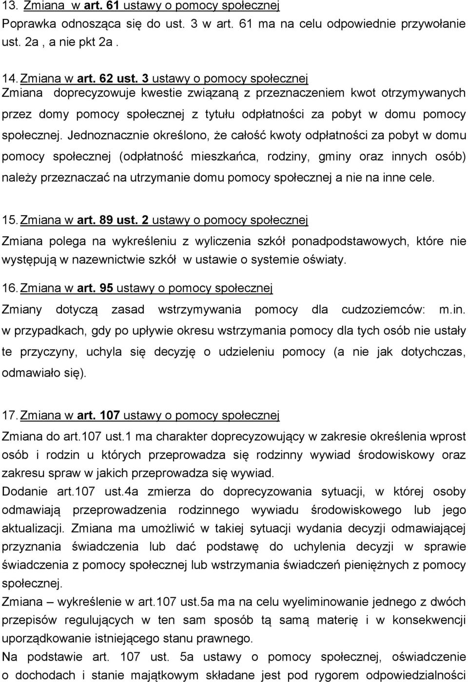 Jednoznacznie określono, że całość kwoty odpłatności za pobyt w domu pomocy społecznej (odpłatność mieszkańca, rodziny, gminy oraz innych osób) należy przeznaczać na utrzymanie domu pomocy społecznej